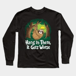 Hang In There It Gets Worse. Long Sleeve T-Shirt